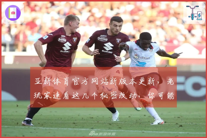 亚新体育官方网站新版本更新，老玩家速看这几个秘密改动，你可能还在蒙圈