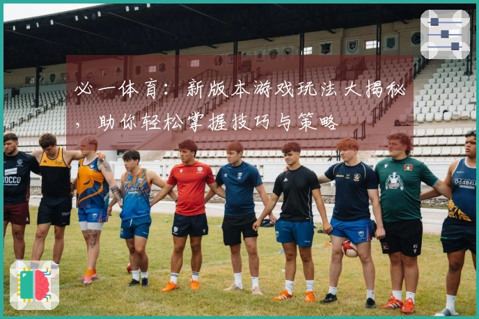 必一体育：新版本游戏玩法大揭秘，助你轻松掌握技巧与策略