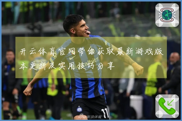 开云体育官网带你获取最新游戏版本更新及实用技巧分享